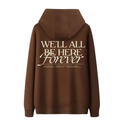 We’ll All Be Here Forever Hoodie